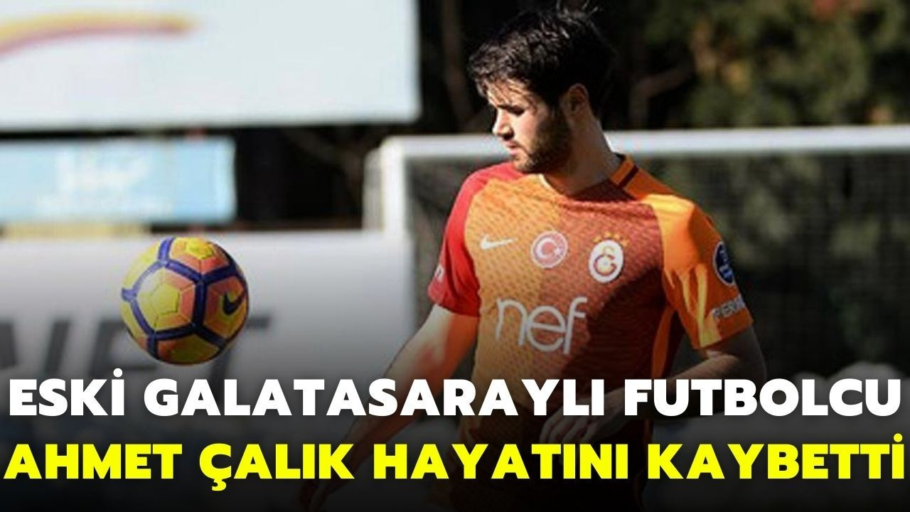 Eski Galatasaraylı futbolcu Ahmet Çalık