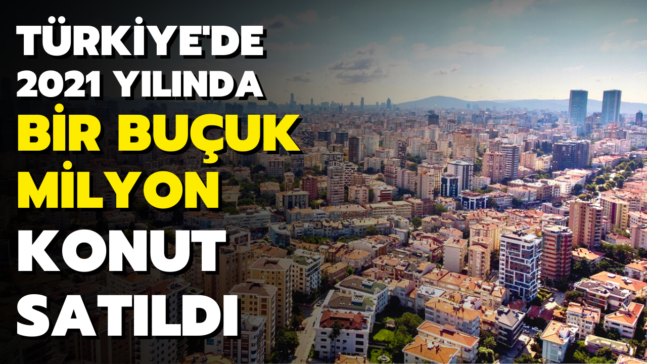 Türkiye'de 2021 yılında 1,5 milyon konut satıldı