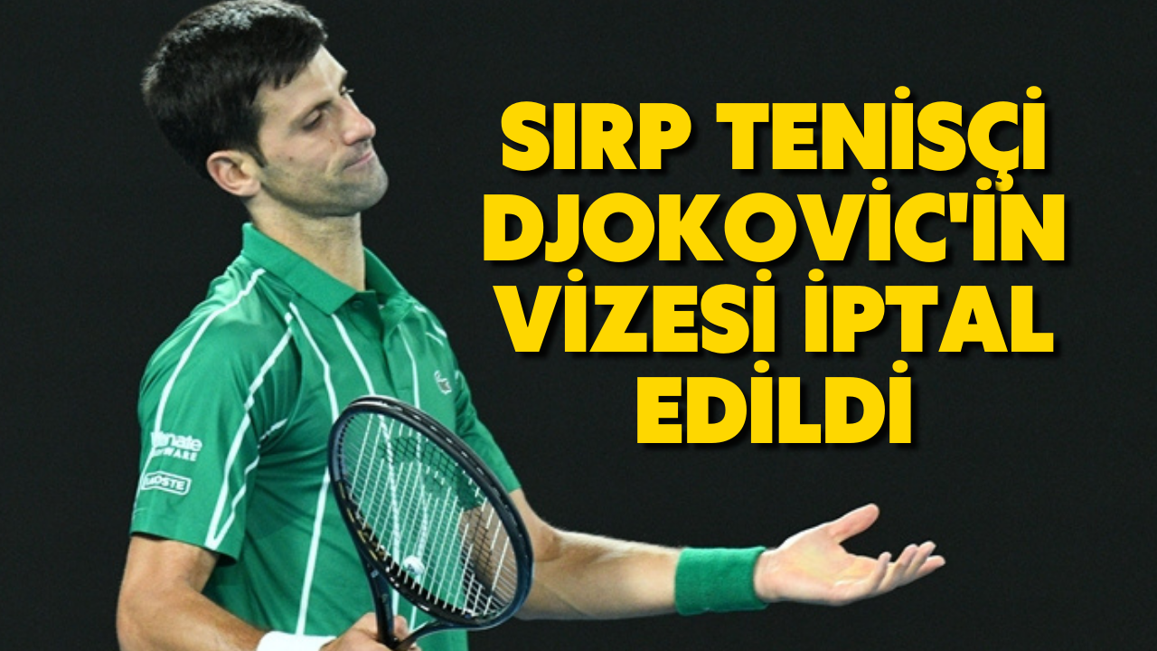 Sırp tenisçi Djokovic'in vizesi iptal edildi