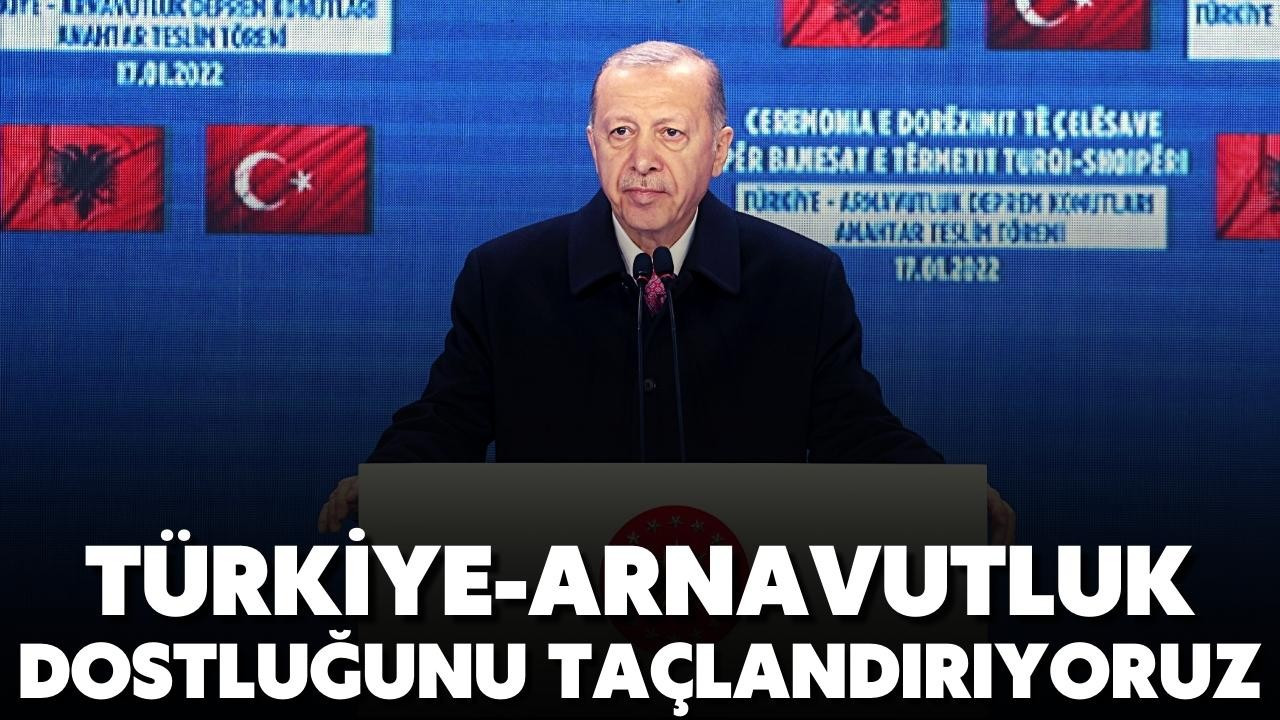 Türkiye-Arnavutluk dostluğunu taçlandırıyoruz