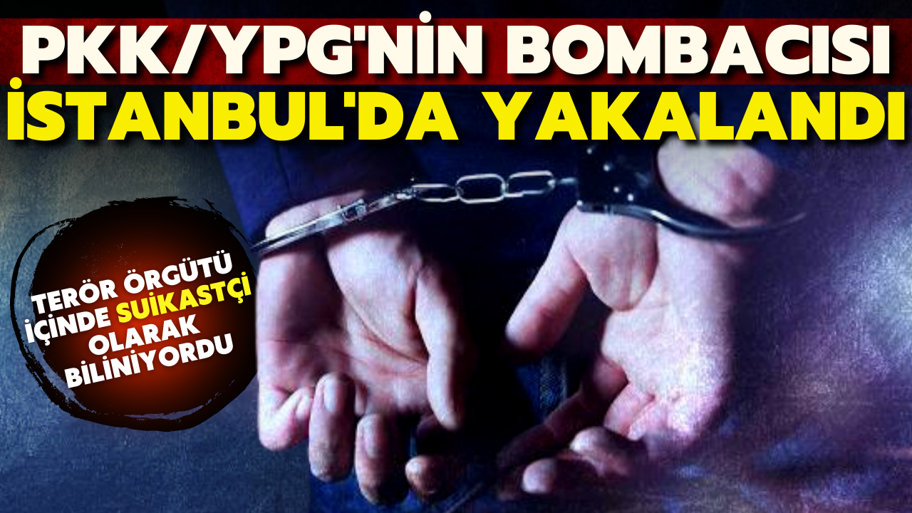 PKK/YPG'nin bombacısı İstanbul'da yakalandı