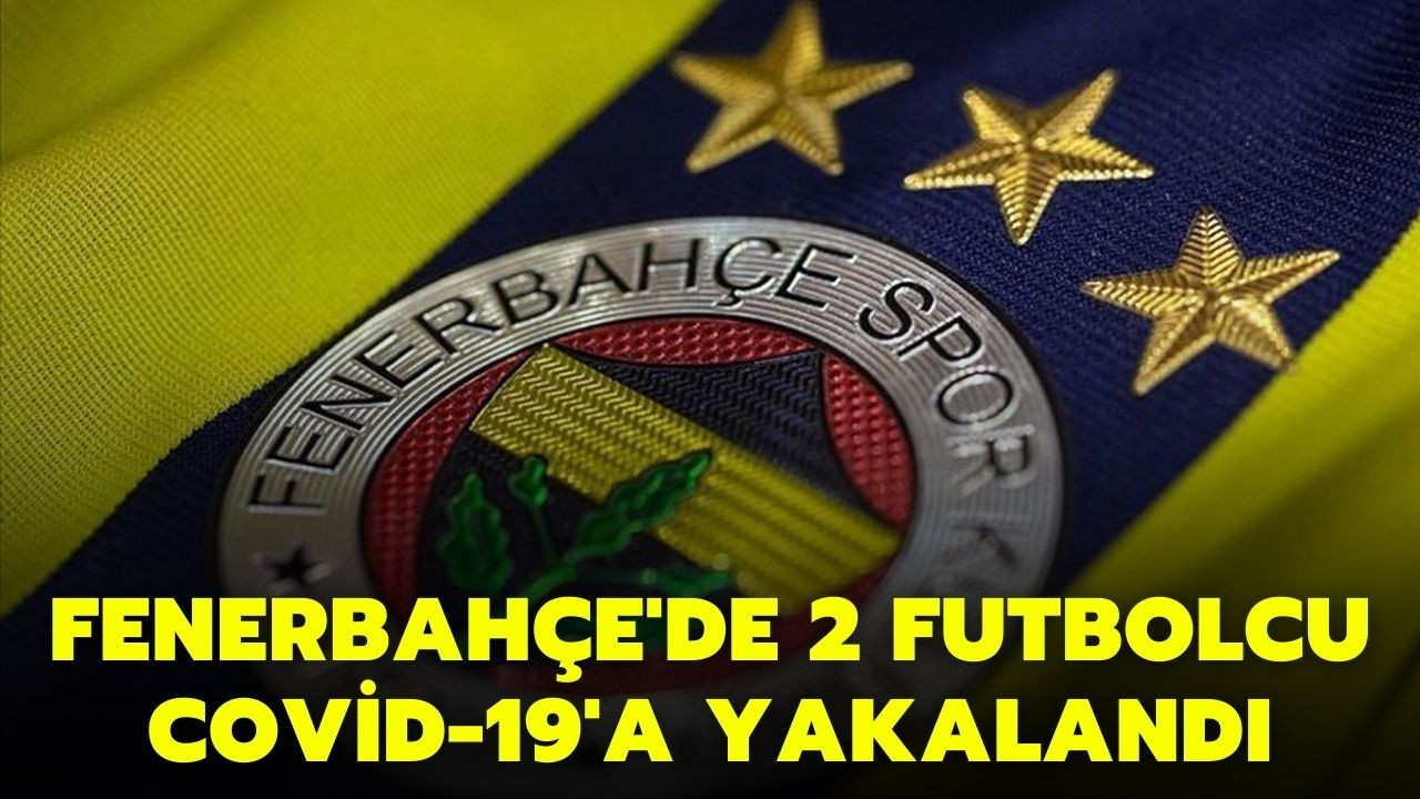 Fenerbahçe'de iki futbolcu Covid-19'a yakalandı
