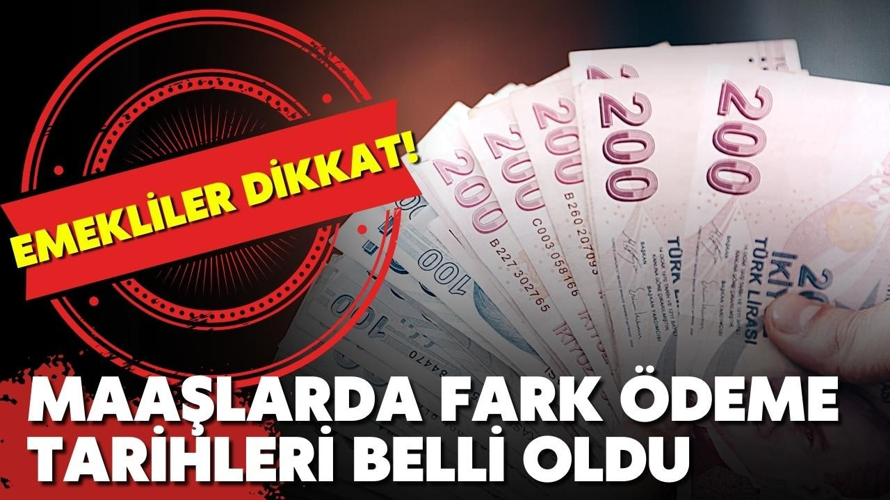 Emekli maaşlarında fark ödeme tarihleri belli oldu