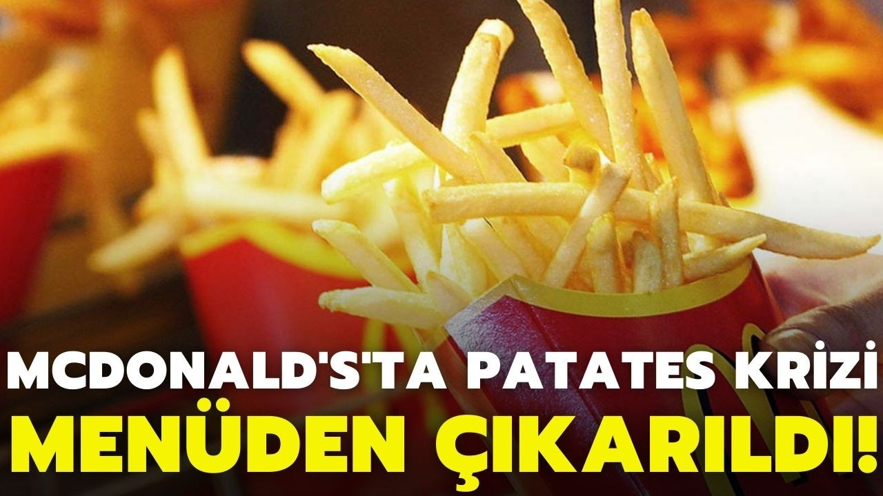 McDonald's'ta patates krizi! Menüden çıkarıldı!