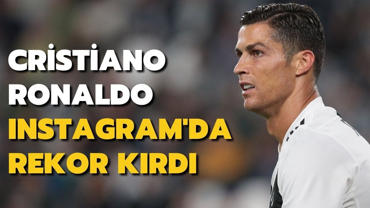 Cristiano Ronaldo Instagram'da rekor kırdı