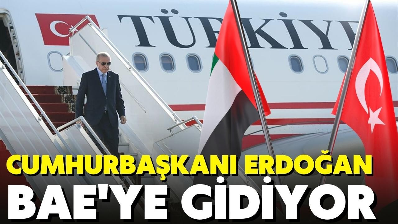 Cumhurbaşkanı Erdoğan BAE'ye gidiyor