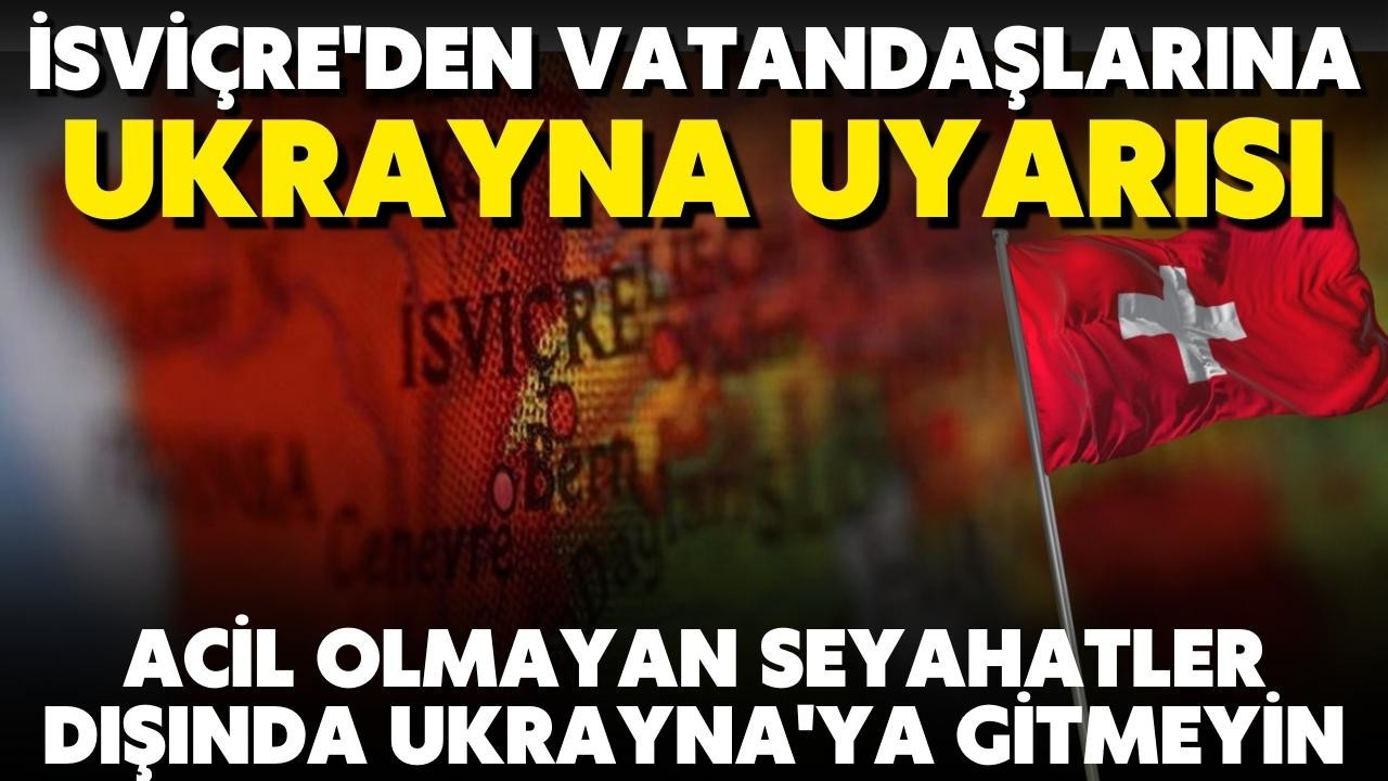 İsviçre'den vatandaşlarına Ukrayna uyarısı