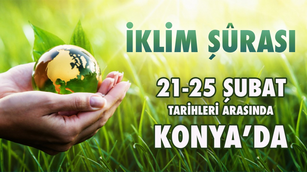 İklim Şurası 21-25 Şubat'ta Konya'da yapılacak