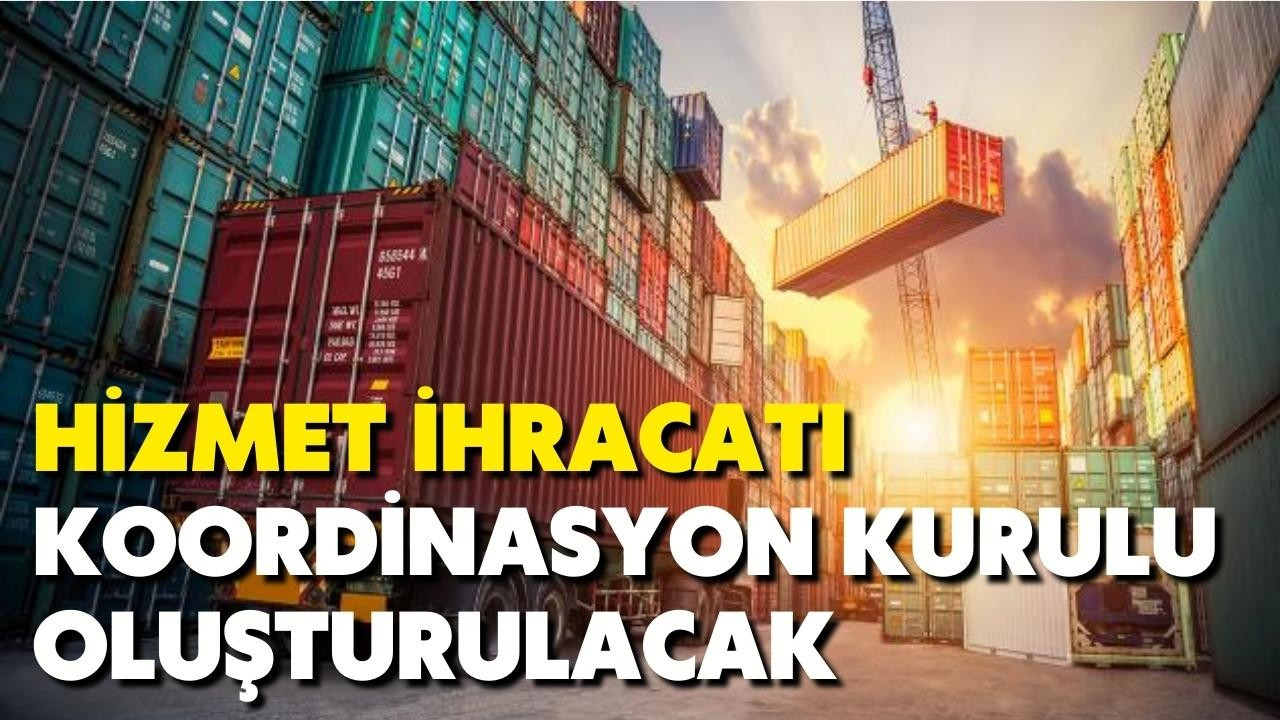 Hizmet İhracatı Koordinasyon Kurulu oluşturulacak