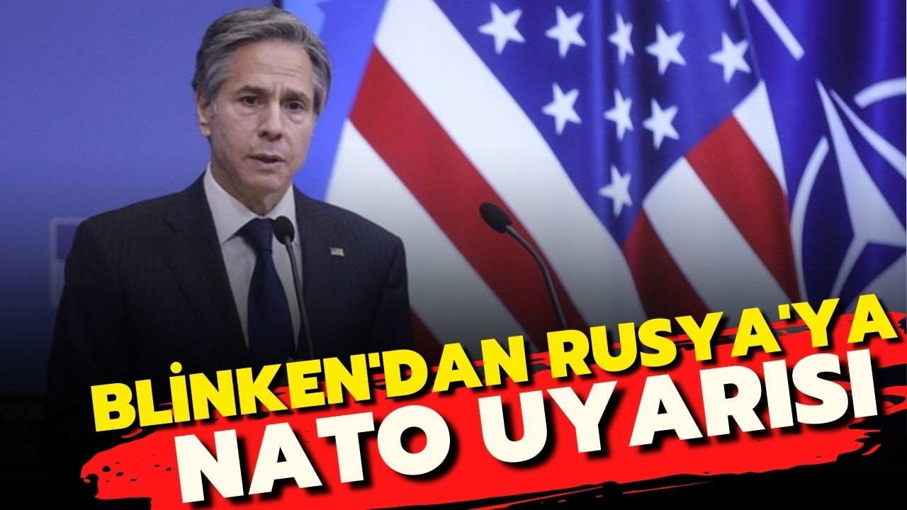 Blinken'dan Rusya'ya NATO uyarısı