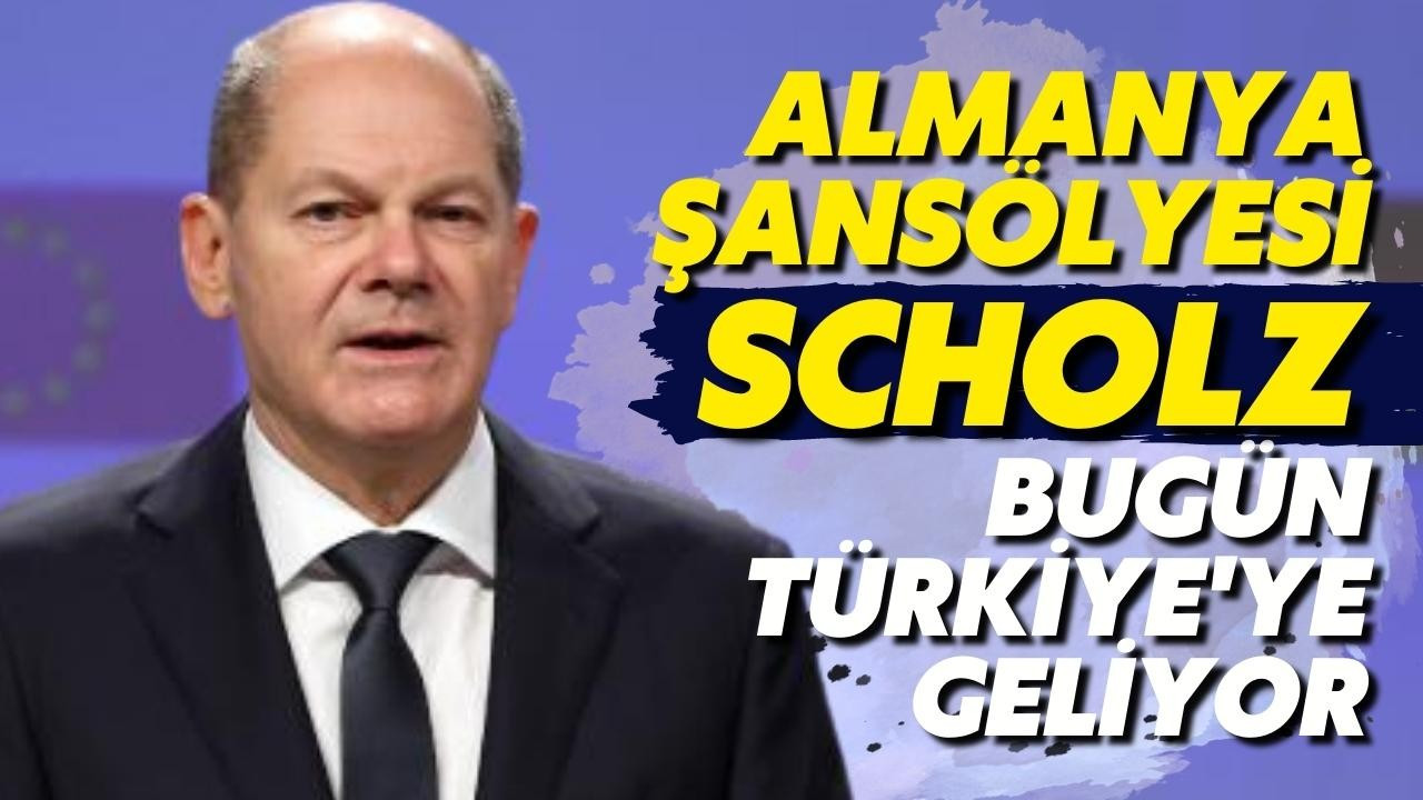 Almanya Şansölyesi Scholz bugün Türkiye'ye geliyor