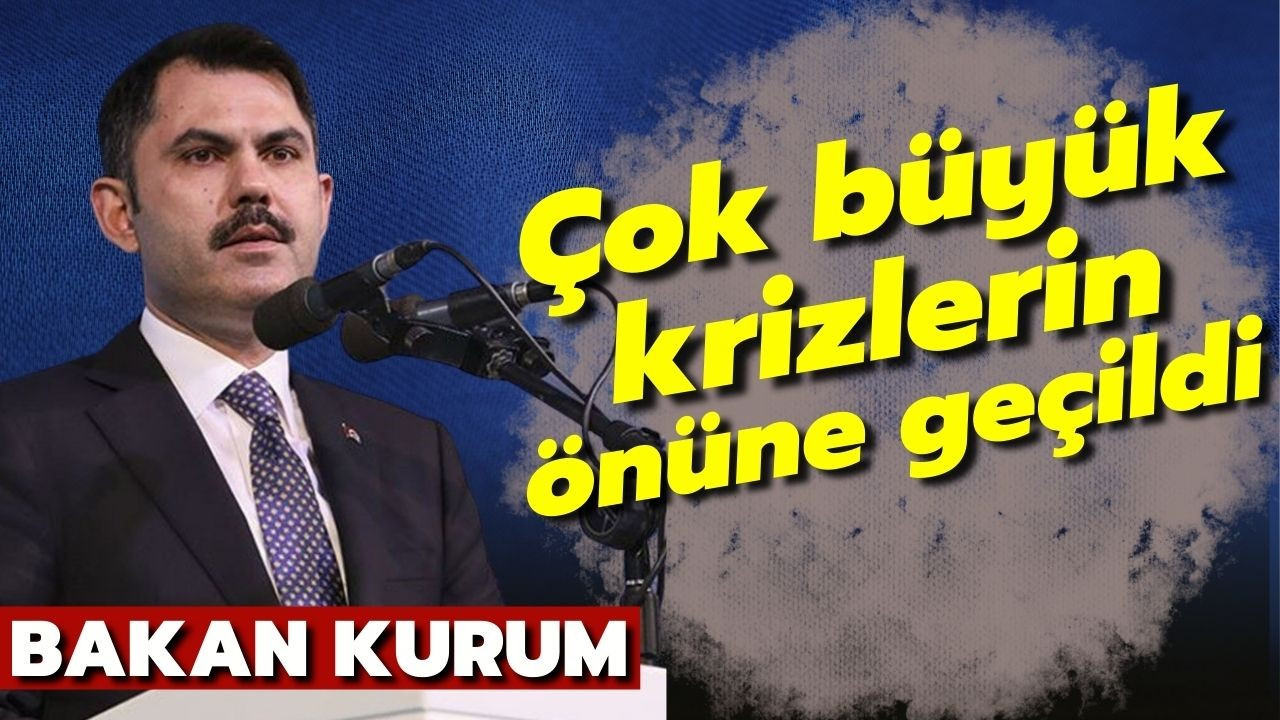 Bakan Kurum: Çok büyük risklerin önüne geçildi