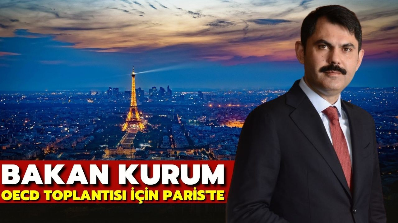 Bakan Kurum, OECD Toplantısı için Paris’te