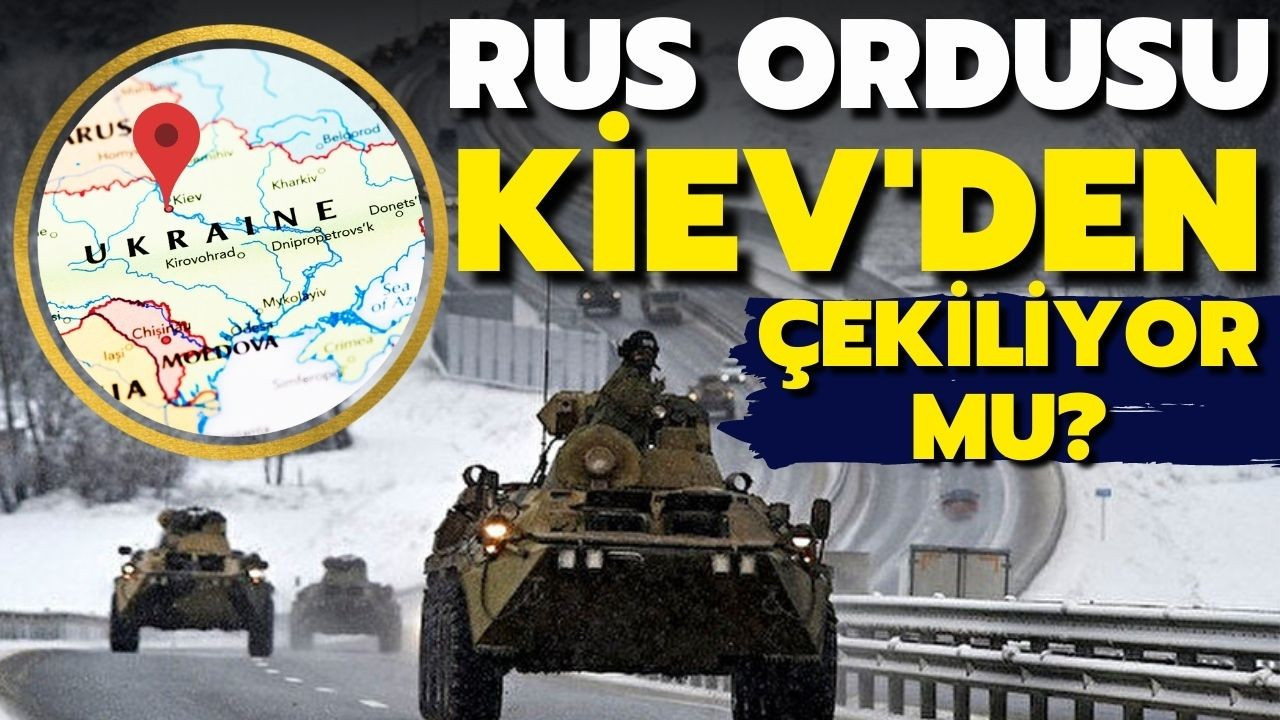 Rus ordusu Kiev ve Çernigiv'den çekiliyor mu?