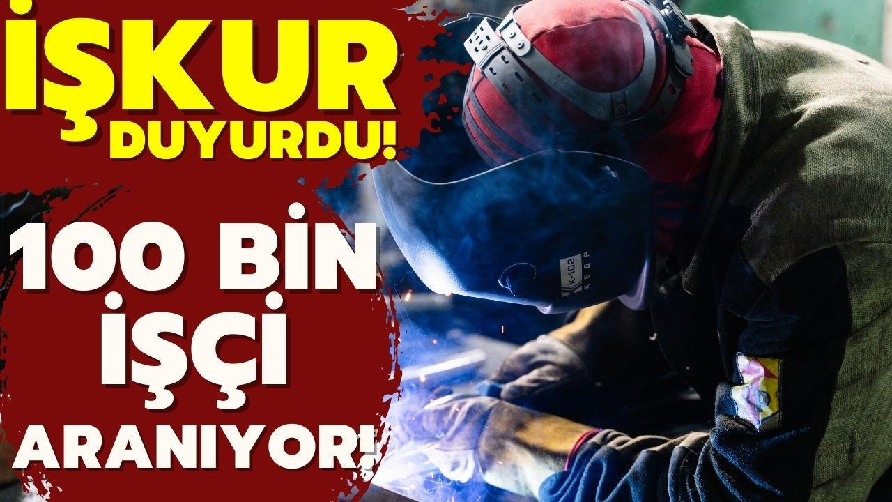 İŞKUR duyurdu! 100 bin işçi aranıyor!