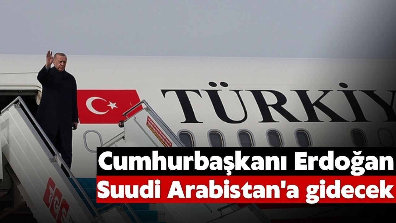 Erdoğan, Suudi Arabistan'ı ziyaret edecek