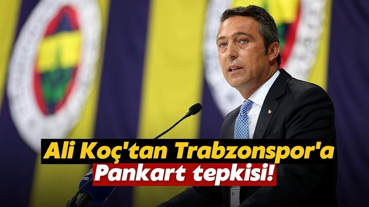 Ali Koç'tan Trabzonspor'a pankart tepkisi