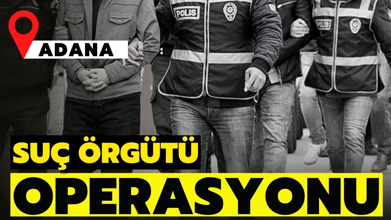 Adana'da suç örgütü operasyonunda 30 gözaltı