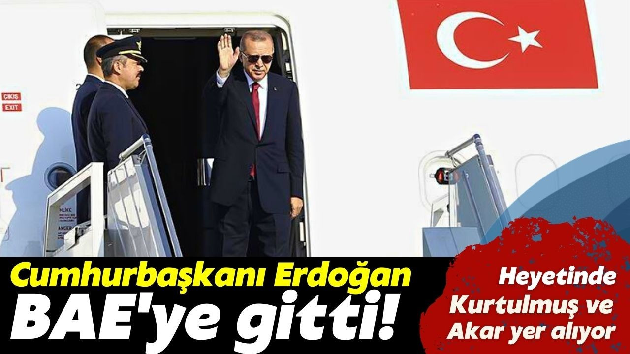 Cumhurbaşkanı Erdoğan, BAE'ye gitti