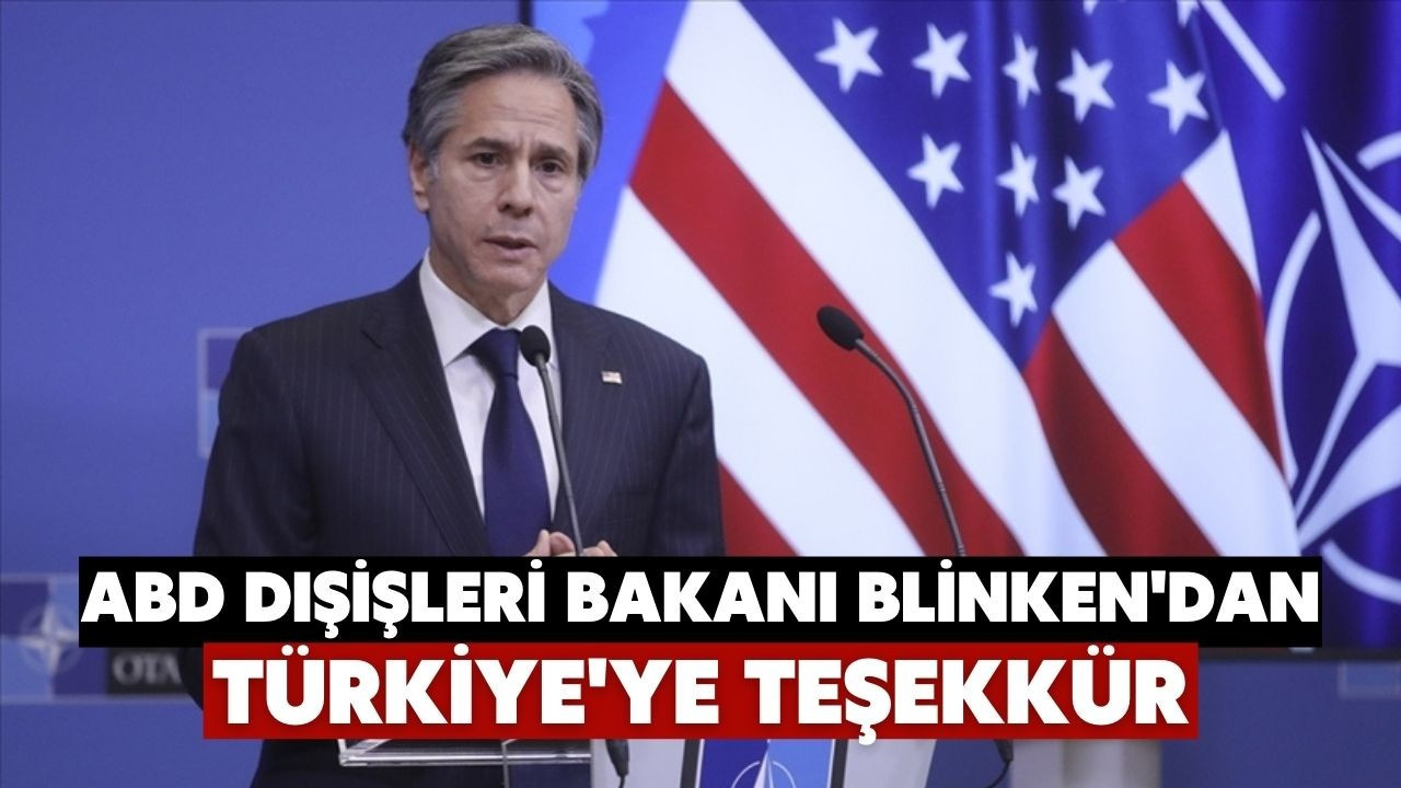 Blinken'dan Ukrayna konusunda Türkiye'ye teşekkür