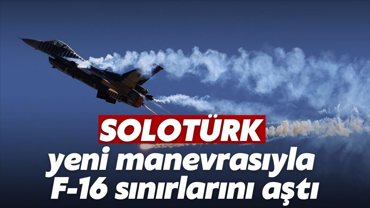 SOLOTÜRK, yeni manevrasıyla F-16 sınırlarını aştı