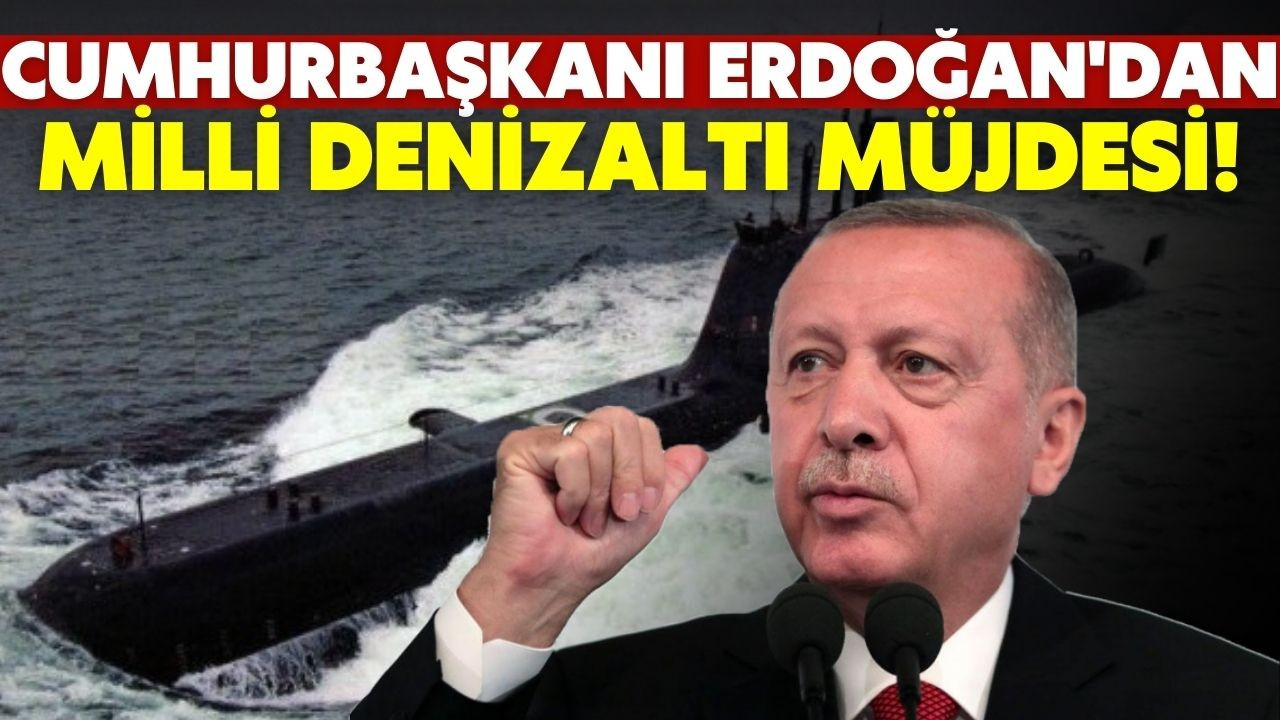 Cumhurbaşkanı Erdoğan'dan milli denizaltı müjdesi