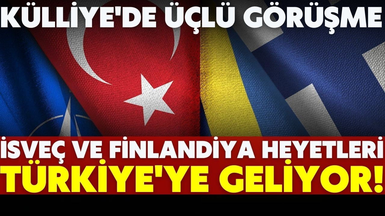 Türkiye, İsveç ve Finlandiya heyetleri görüşecek