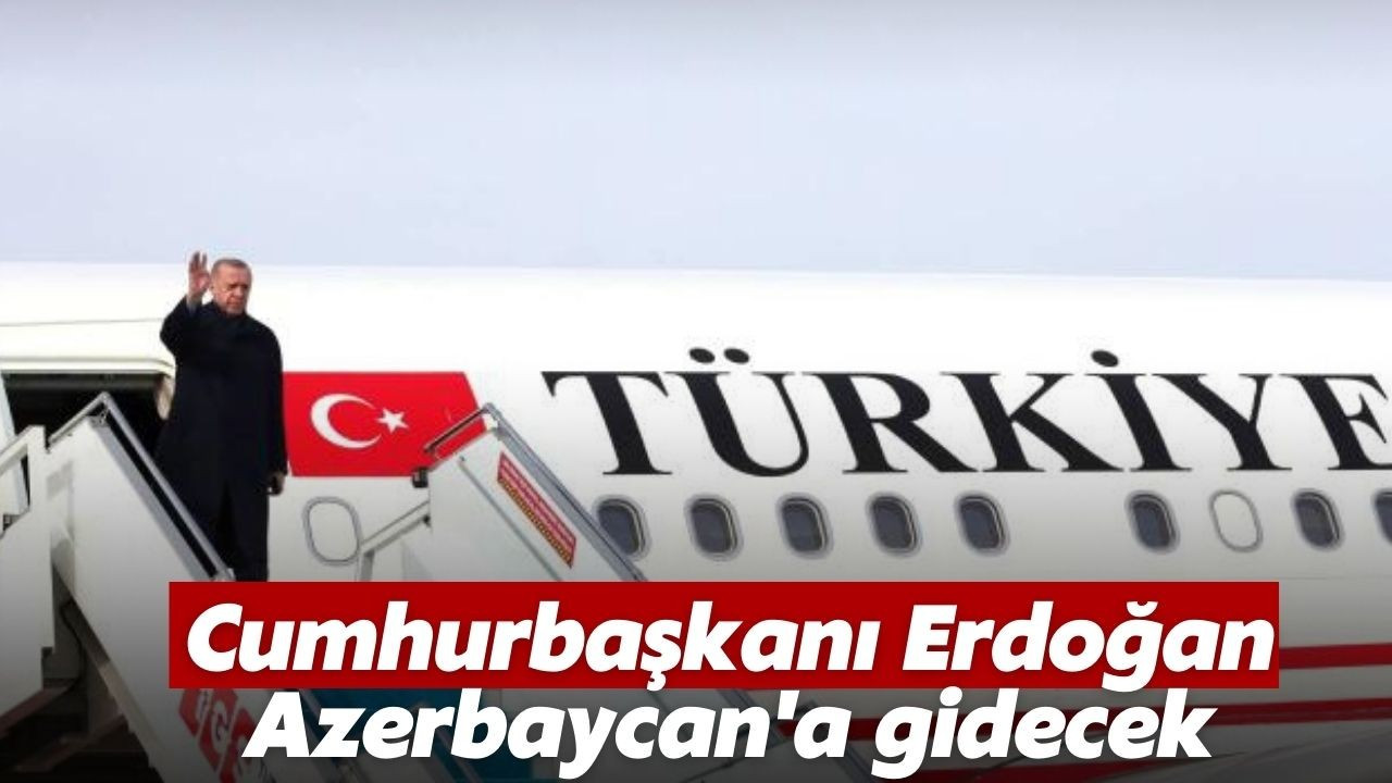 Cumhurbaşkanı Erdoğan Azerbaycan'a gidecek