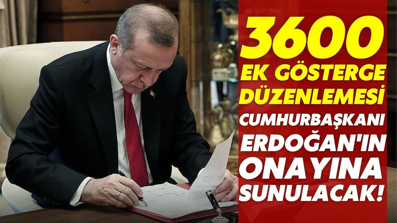 3600 ek gösterge düzenlemesi Erdoğan'a sunulacak