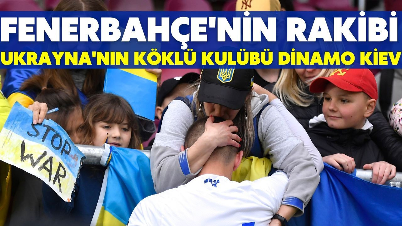 Fenerbahçe'nin rakibi Ukrayna ekibi Dinamo Kiev