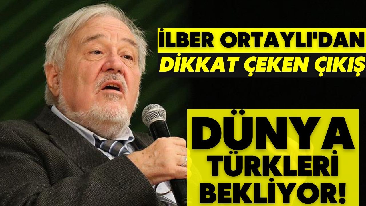 İlber Ortaylı: Dünya Türkleri bekliyor!
