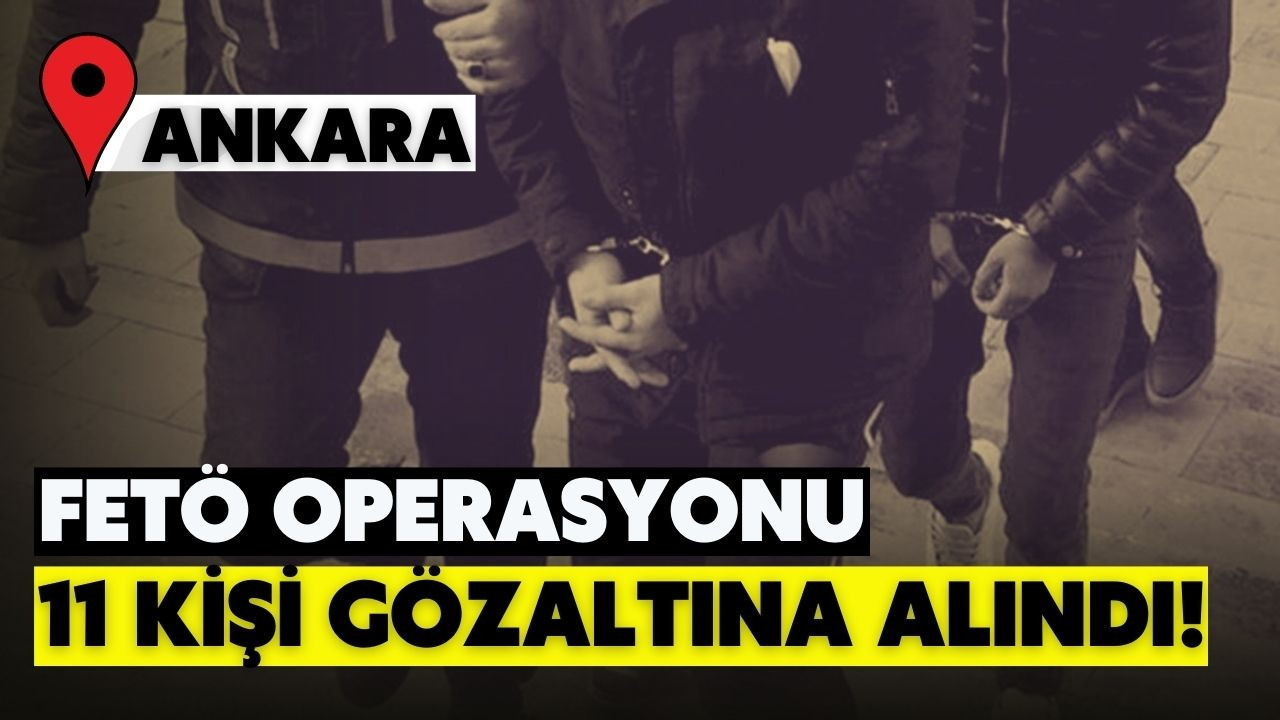 Başkentte FETÖ operasyonu! 11 kişiye gözaltı!