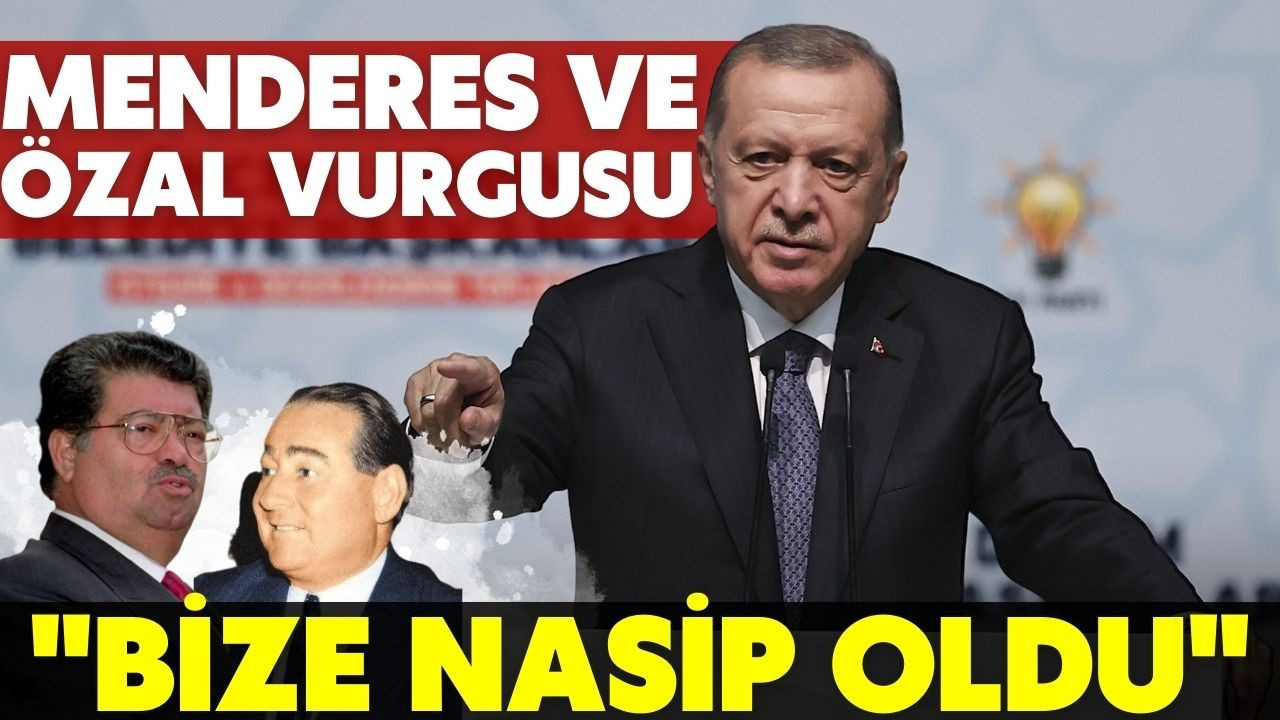 Erdoğan'dan Menderes ve Özal vurgusu!