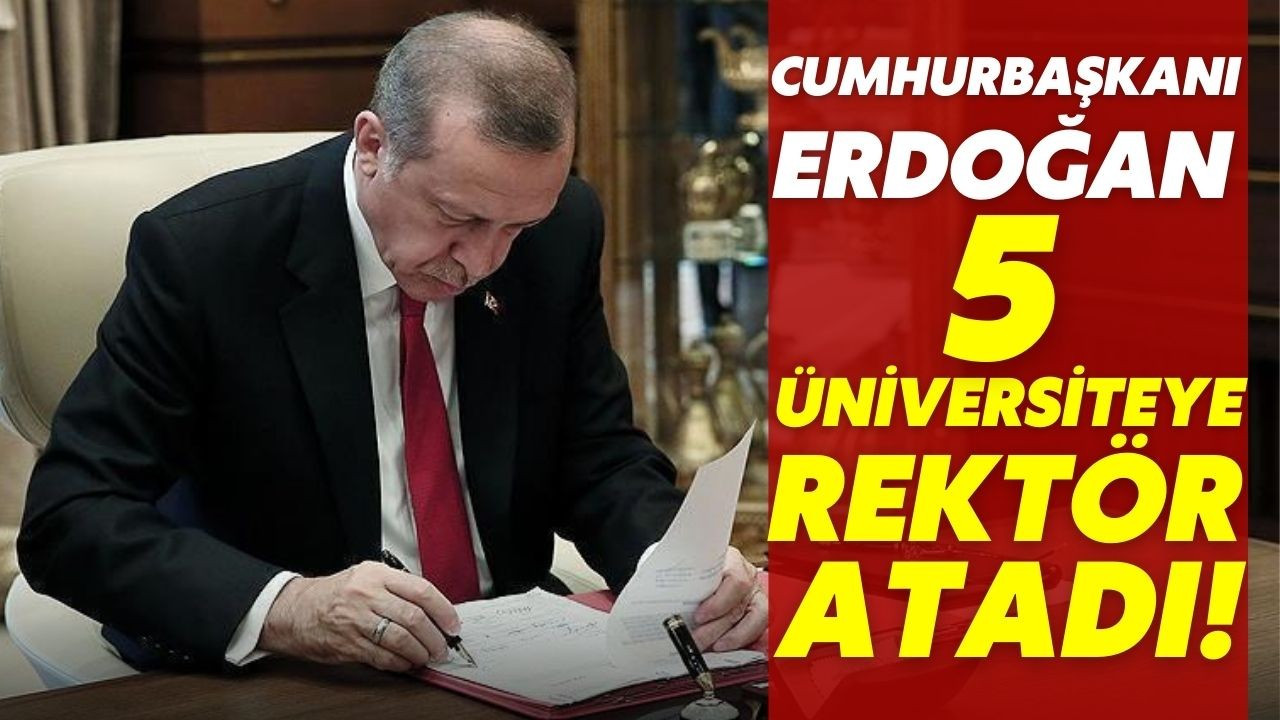 Cumhurbaşkanı Erdoğan 5 üniversiteye rektör atadı