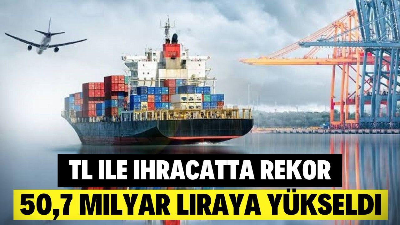 Türk lirasıyla ihracatta rekor artış