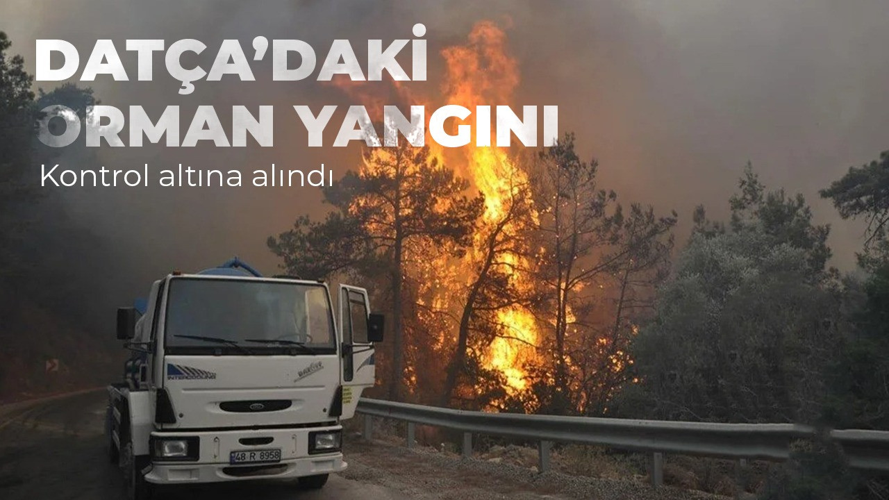 Datça'daki orman yangını kontrol altına alındı.