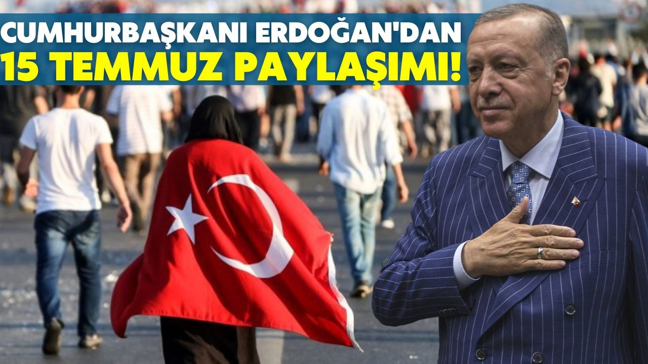 Cumhurbaşkanı Erdoğan'dan "15 Temmuz" paylaşımı