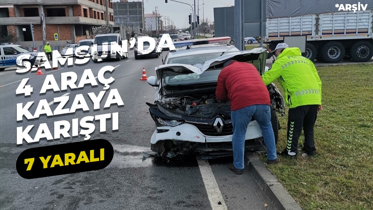 Samsun'da 4 araç kazaya karıştı. 7 kişi yaralandı