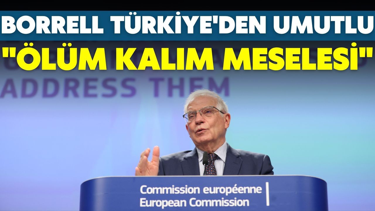 Borrell, Türkiye'den umutlu: Ölüm kalım meselesi!