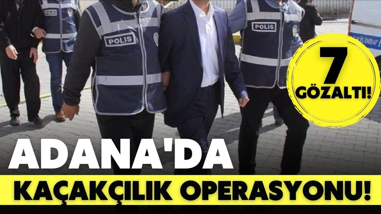Adana'da kaçakçılık operasyonu!