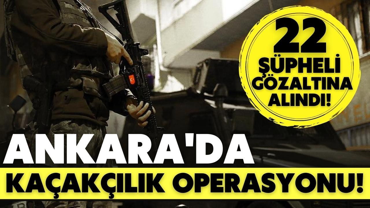 Ankara'da kaçakçılık operasyonu!