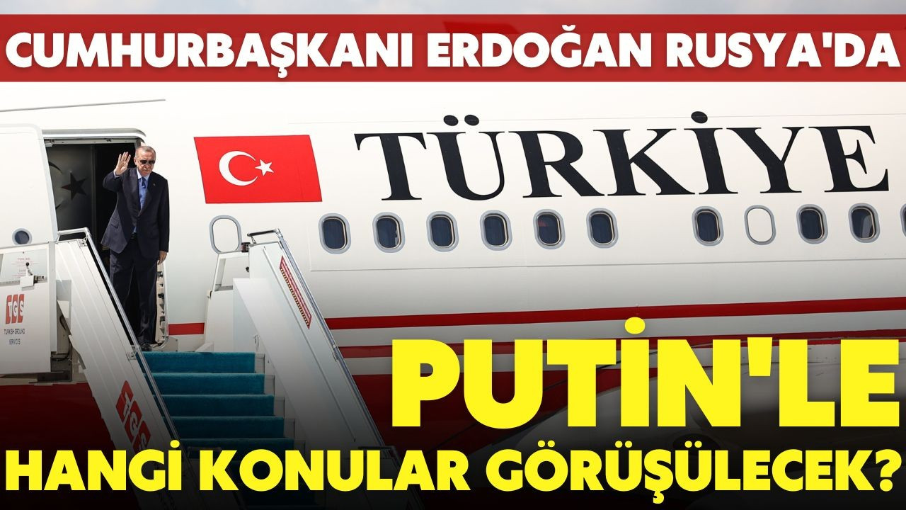 Cumhurbaşkanı Erdoğan, Rusya'ya gitti!