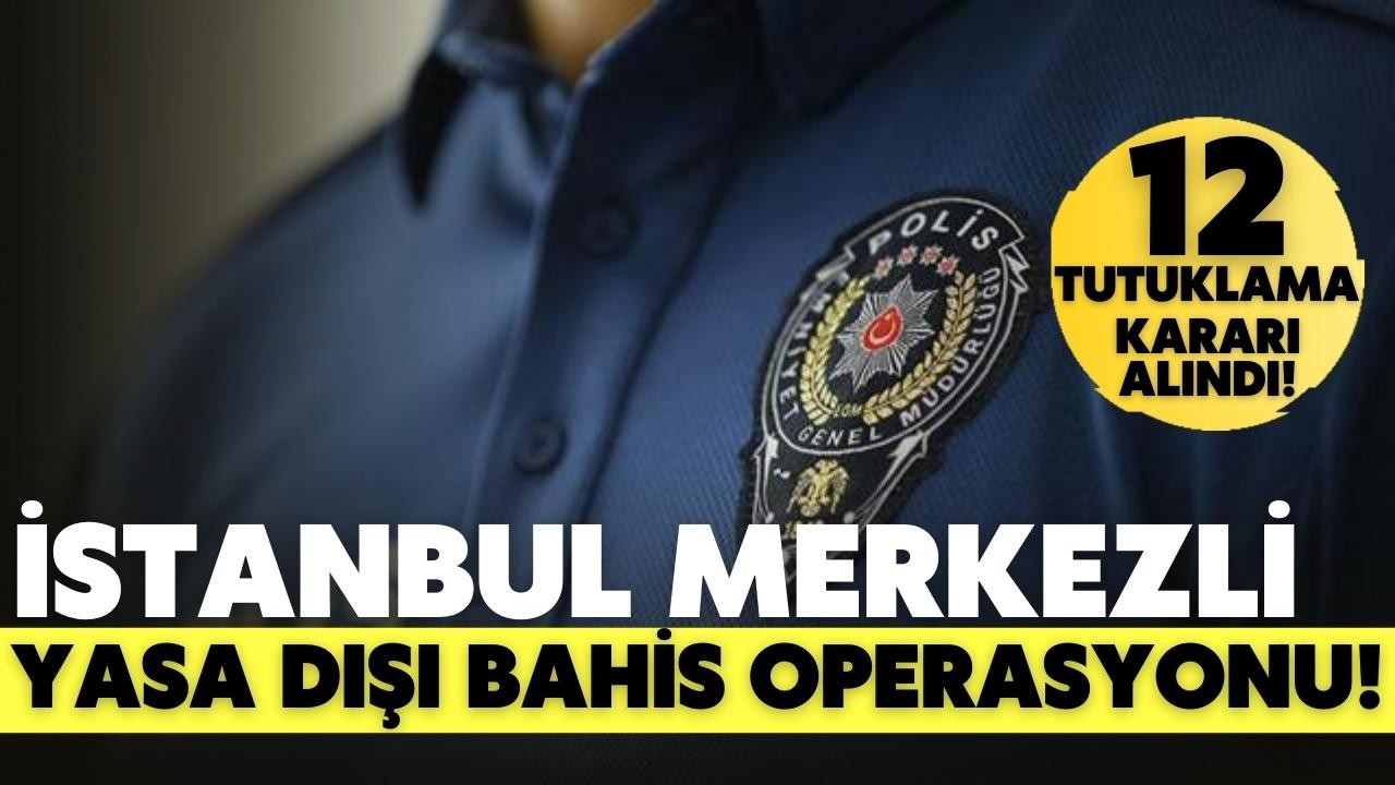 İstanbul merkezli yasa dışı bahis operasyonu!