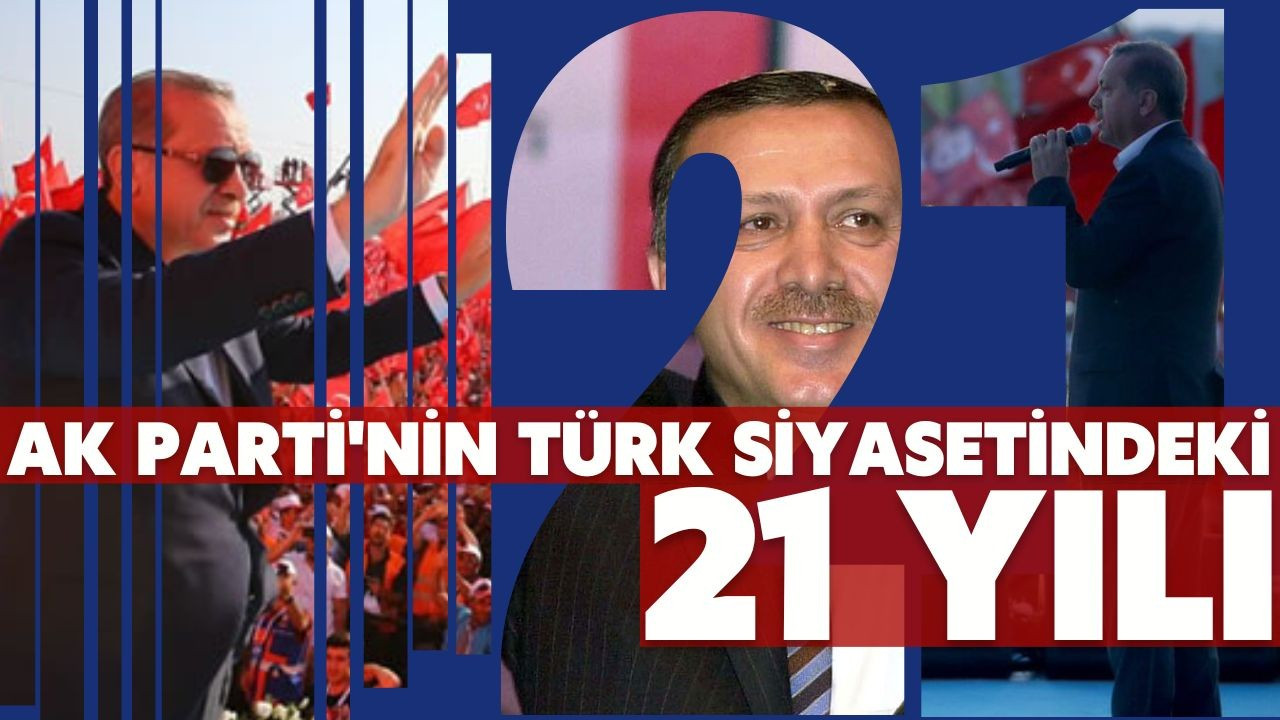 AK Parti'nin Türk siyasetindeki 21 yılı!