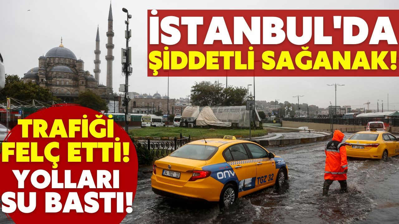 İstanbul'da şiddetli sağanak! Trafik felç oldu!