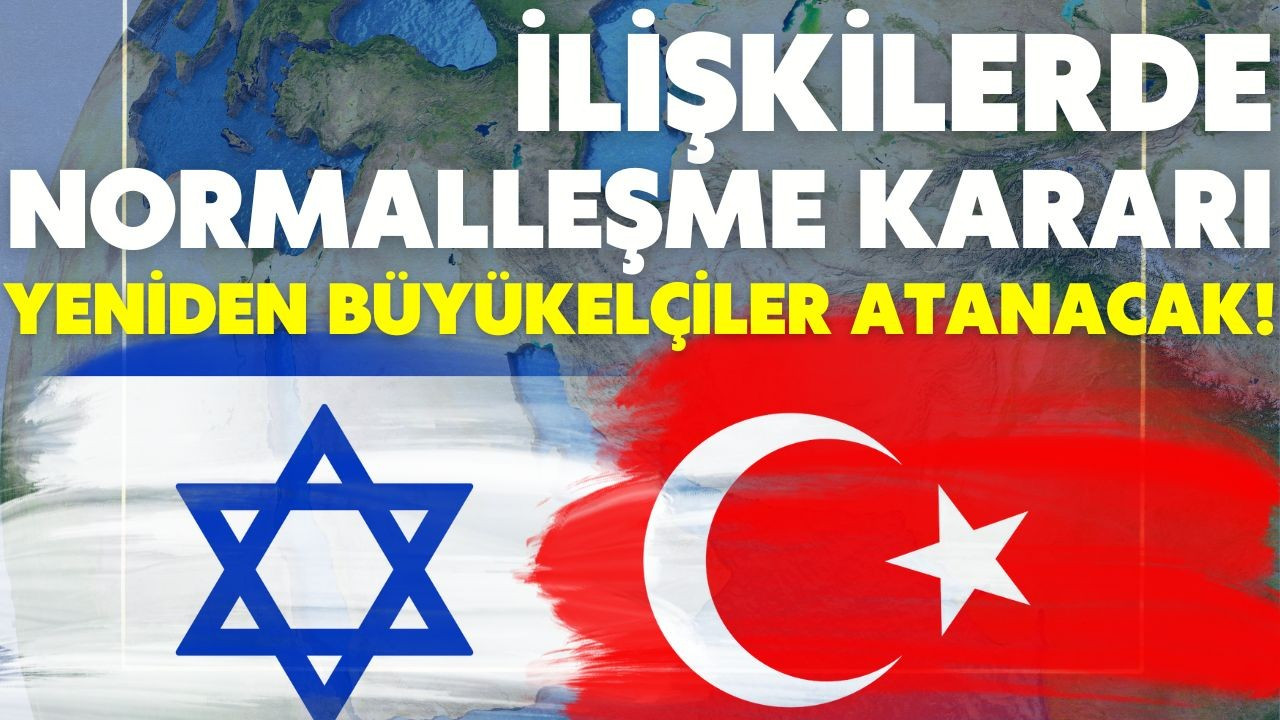 Türkiye ile İsrail arasında normalleşme kararı!