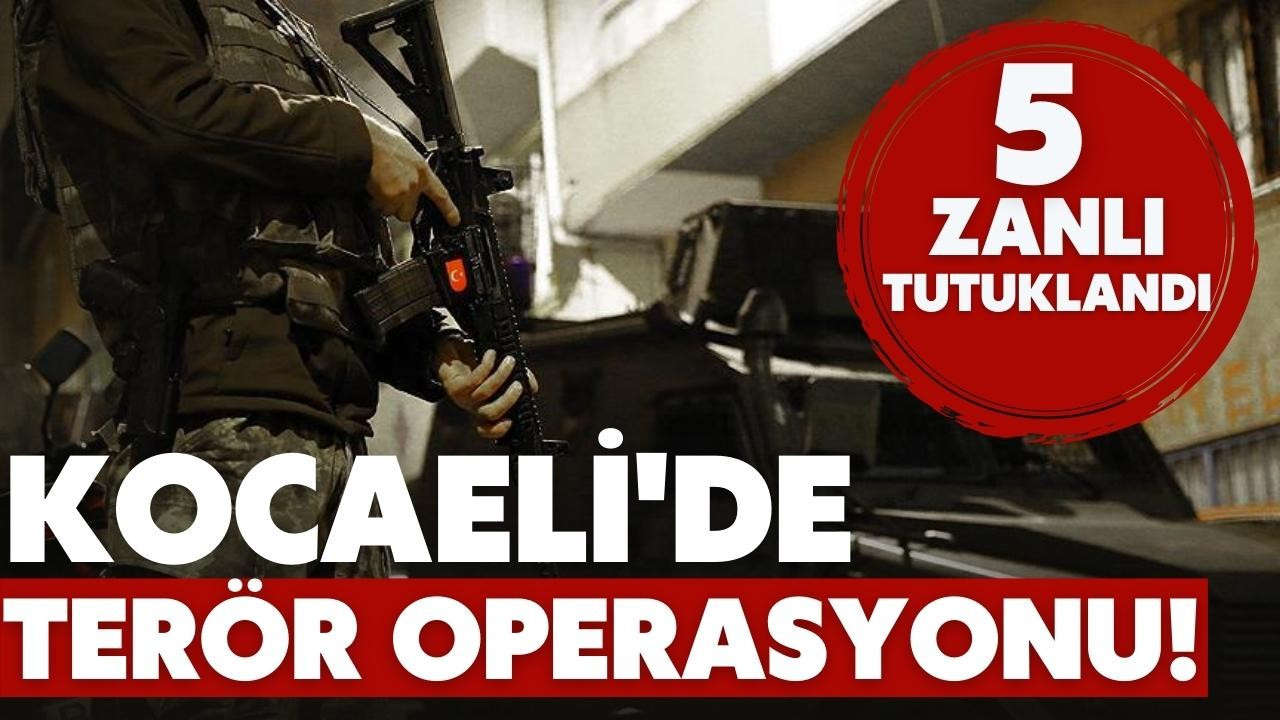 Kocaeli'de terör operasyonunda 5 zanlı tutuklandı