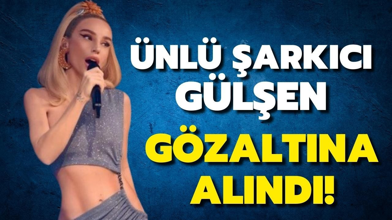 Şarkıcı Gülşen, gözaltına alındı!