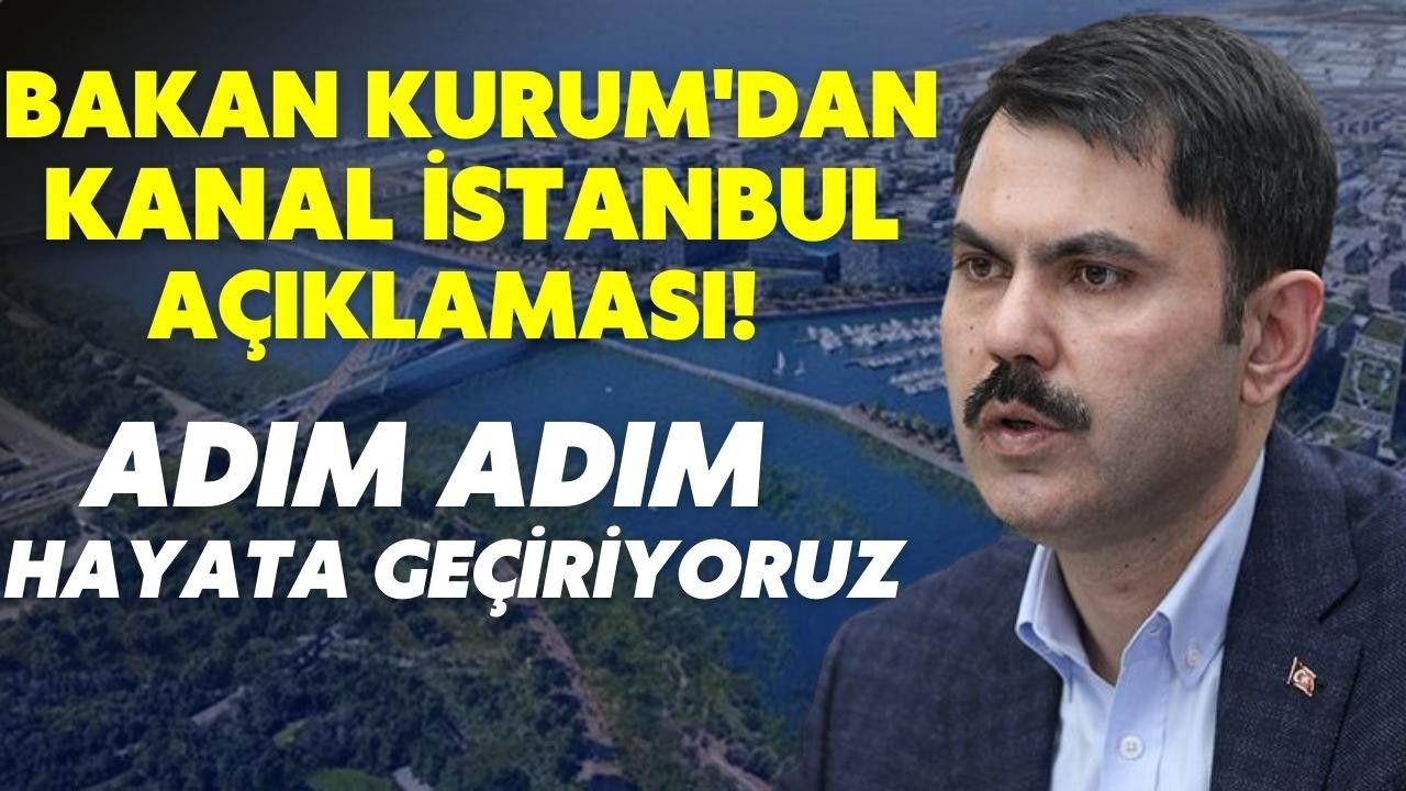 Bakan Kurum'dan Kanal İstanbul açıklaması!
