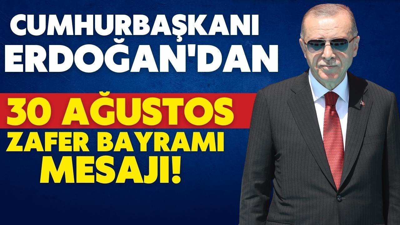 Erdoğan'dan 30 Ağustos Zafer Bayramı mesajı!